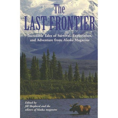 Last Frontier - by  Alaska Magazine & Jill Shepherd (Paperback)