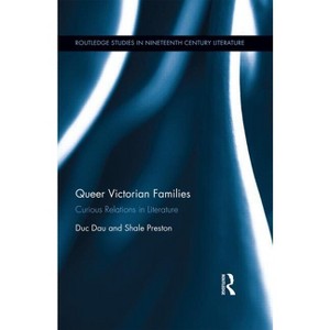 Queer Victorian Families - (Routledge Studies in Nineteenth Century Literature) by  Duc Dau & Shale Preston (Hardcover) - 1 of 1