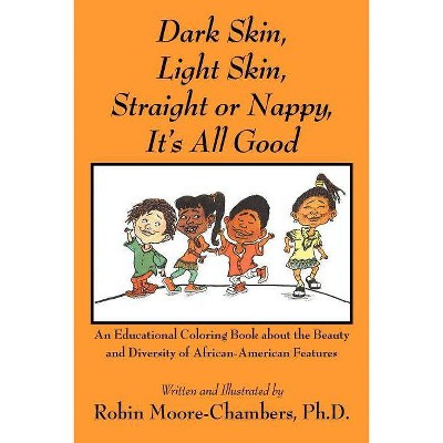 Dark Skin, Light Skin, Straight or Nappy... It's All Good - by  Robin Moore-Chambers (Paperback)