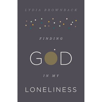 Finding God in My Loneliness - by  Lydia Brownback (Paperback)