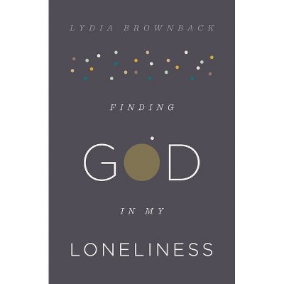 Finding God in My Loneliness - by  Lydia Brownback (Paperback)