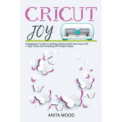 Cricut Joy - by  Anita Wood (Paperback)