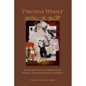 Virginia Woolf: Writing the World - (Clemson University Press W/ Lup) by  Pamela L Caughie & Diana L Swanson (Hardcover) - 1 of 1