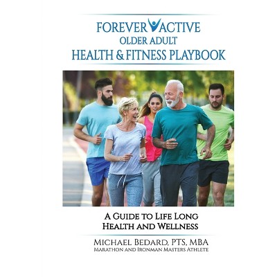 Forever Active Older Adult Health & Fitness Playbook - by  Michael Bedard (Paperback)