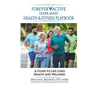 Forever Active Older Adult Health & Fitness Playbook - by  Michael Bedard (Paperback) - 1 of 1