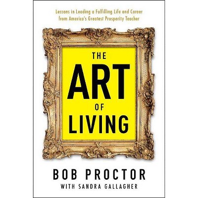 The Art of Living - (Prosperity Gospel) by  Bob Proctor & Sandra Gallagher (Paperback)