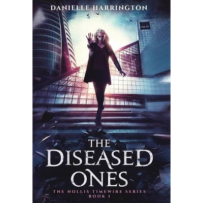 The Diseased Ones - (The Hollis Timewire) by  Danielle Harrington (Hardcover)