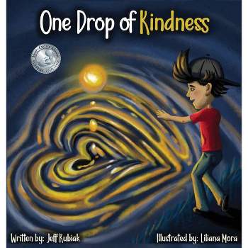One Drop of Kindness - by  Jeff Kubiak & Liliana Mora (Hardcover)