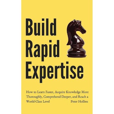 Build Rapid Expertise - by  Peter Hollins (Paperback)