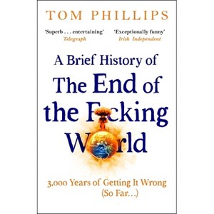 A Brief History of the End of the F*cking World - by  Tom Phillips (Paperback) - 1 of 1