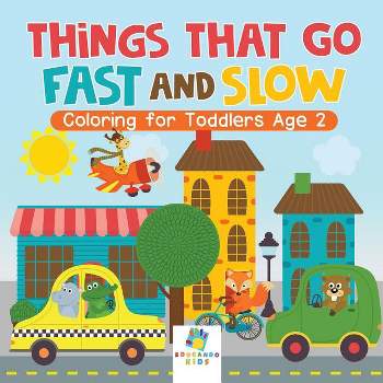 Things That Go Fast and Slow Coloring for Toddlers Age 2 - by  Educando Kids (Paperback)