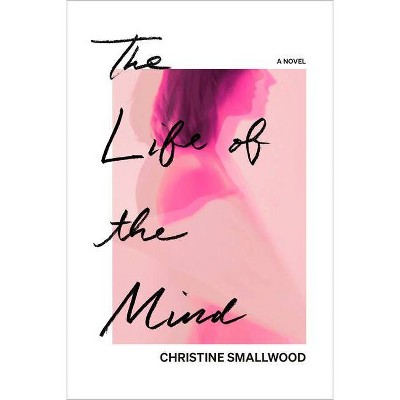 The Life of the Mind - by  Christine Smallwood (Hardcover)