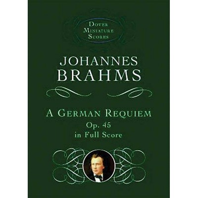  A German Requiem, Op. 45, in Full Score - (Dover Miniature Scores) by  Johannes Brahms (Paperback) 