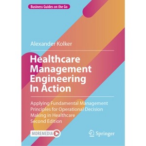 Healthcare Management Engineering in Action - (Business Guides on the Go) 2nd Edition by  Alexander Kolker (Hardcover) - 1 of 1