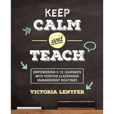 Keep Calm and Teach - (Corwin Teaching Essentials) by  Victoria S Lentfer (Paperback)