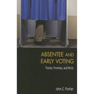 Absentee and Early Voting - by  John C Fortier (Paperback)