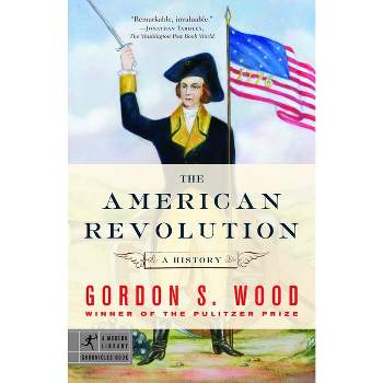 The American Revolution - (Modern Library Chronicles) by  Gordon S Wood (Paperback)