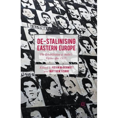 De-Stalinising Eastern Europe - by  Kevin McDermott & Matthew Stibbe (Paperback)