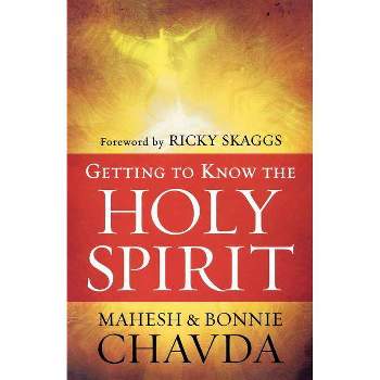 Getting to Know the Holy Spirit - by  Mahesh Chavda & Bonnie Chavda (Paperback)