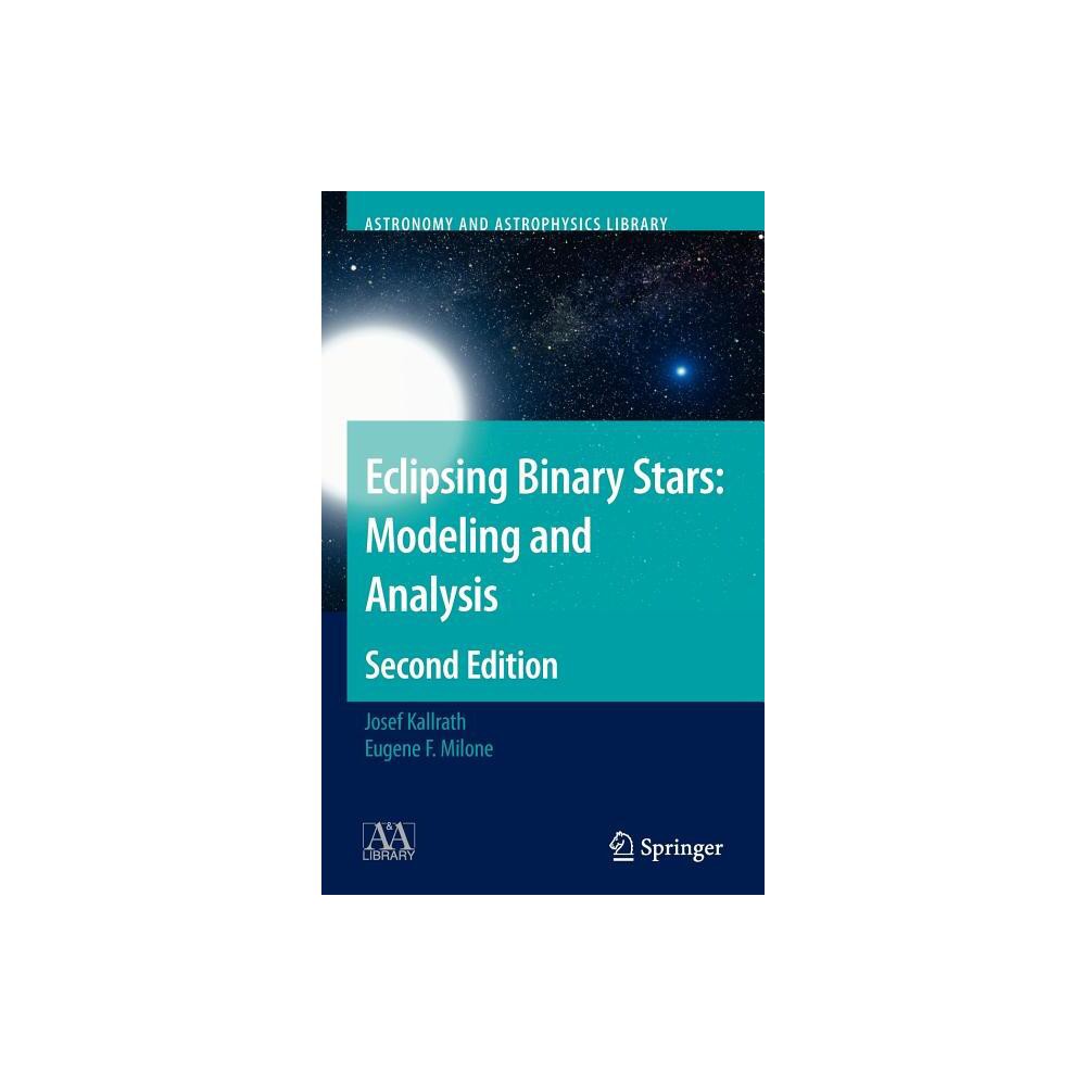 Eclipsing Binary Stars: Modeling and Analysis - (Astronomy and Astrophysics Library) by Josef Kallrath & Eugene F Milone (Hardcover)