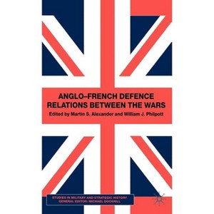 Anglo-French Defence Relations Between the Wars - (Studies in Military and Strategic History) by  M Alexander & W Philpott (Hardcover) - 1 of 1