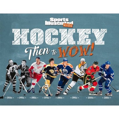 Hockey: Then to Wow! - (Sports Illustrated Kids Then to Wow!) by  The Editors of Sports Illustrated Kids (Hardcover)