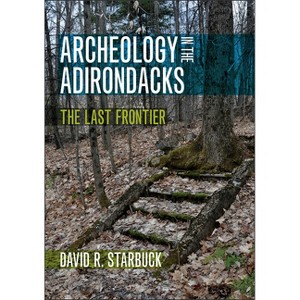 Archeology in the Adirondacks - by  David R Starbuck (Paperback) - 1 of 1