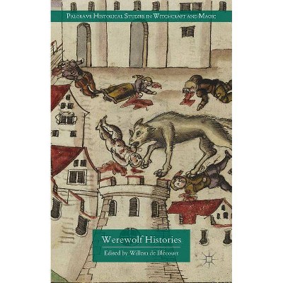 Werewolf Histories - (Palgrave Historical Studies in Witchcraft and Magic) by  Willem de Blécourt (Hardcover)