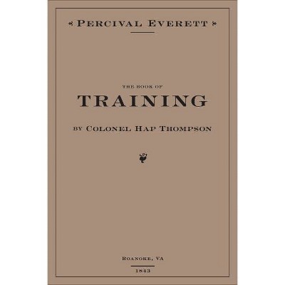 The Book of Training by Colonel Hap Thompson of Roanoke, Va, 1843 - Annotated by  Percival Everett (Hardcover)