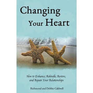 Changing Your Heart - by  Richmond And Debbie Caldwell (Paperback) - 1 of 1