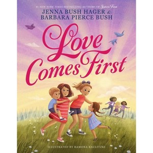 Love Comes First - by  Jenna Bush Hager & Barbara Pierce Bush (Hardcover) - 1 of 1