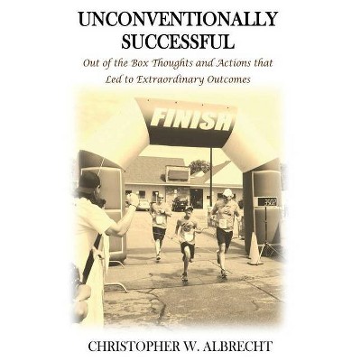 Unconventionally Successful - by  Christopher W Albrecht (Paperback)