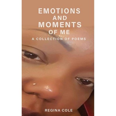 Emotions and Moments of Me ( A collection of poems) - by  Regina E Cole (Paperback)