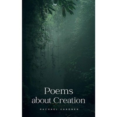 Poems about Creation - by  Rachael Gardner (Paperback)