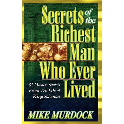 Secrets of the Richest Man Who Ever Lived - by  Mike Murdock (Paperback)