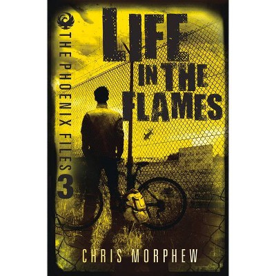 Life in the Flames, 3 - (Phoenix Files) by  Chris Morphew (Paperback)