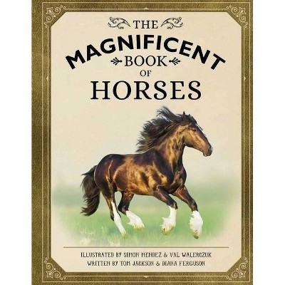 The Magnificent Book of Horses - by  Weldon Owen & Tom Jackson & Diana Ferguson (Hardcover)