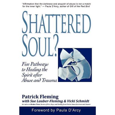 Shattered Soul? - by  Patrick Fleming & Sue Lauber-Fleming & Schmidt S Vicki (Paperback)