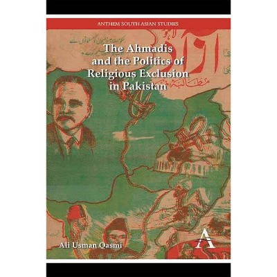 The Ahmadis and the Politics of Religious Exclusion in Pakistan - (Anthem Modern South Asian History) by  Ali Usman Qasmi (Hardcover)