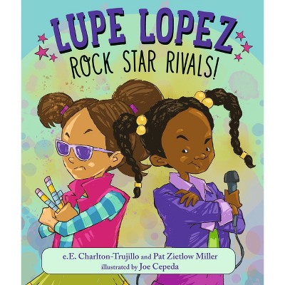 Lupe Lopez: Rock Star Rivals! - by  E E Charlton-Trujillo & Pat Zietlow Miller (Hardcover)