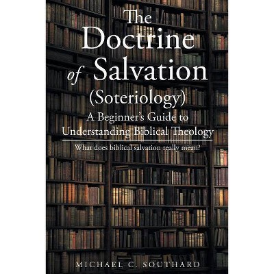 The Doctrine of Salvation - by  Michael C Southard (Paperback)