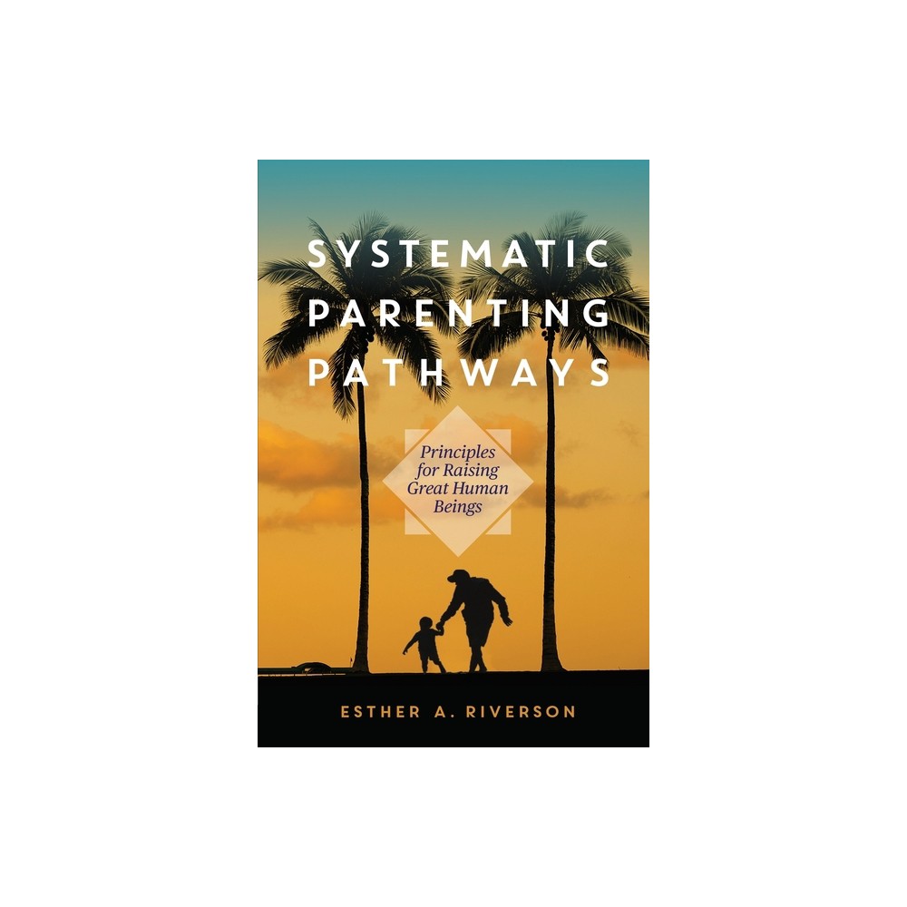 Systematic Parenting Pathways - by Esther A Riverson (Paperback)