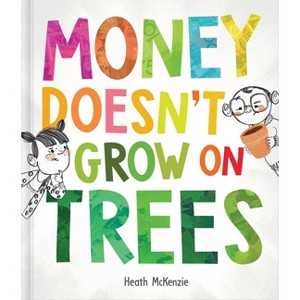 Money Doesn't Grow on Trees - (Life Lessons) by  Heath McKenzie (Hardcover) - 1 of 1