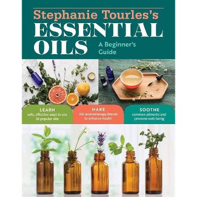 Stephanie Tourles's Essential Oils: A Beginner's Guide - by  Stephanie L Tourles (Paperback)