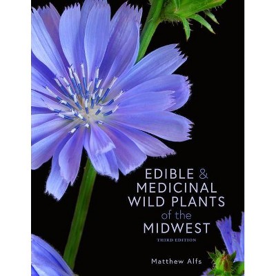 Edible and Medicinal Wild Plants of the Midwest - by  Matthew Alfs (Paperback)