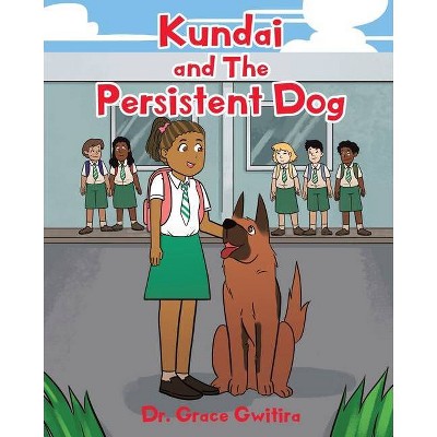 Kundai and The Persistent Dog - by  Grace Gwitira (Paperback)