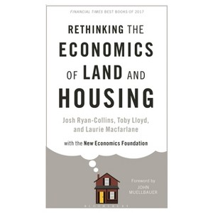 Rethinking the Economics of Land and Housing - by  Josh Ryan-Collins & Toby Lloyd & Laurie MacFarlane (Paperback) - 1 of 1
