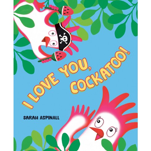 I Love You, Cockatoo! - By Sarah Aspinall (hardcover) : Target