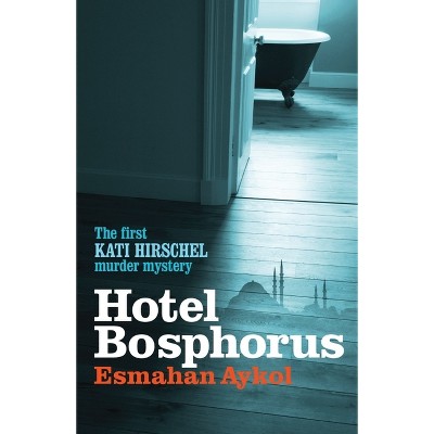 Hotel Bosphorus - (Kati Hirschel Murder Mystery) by  Esmahan Aykol (Paperback)