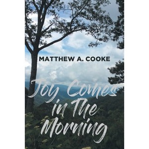 Joy Comes in The Morning - by  Matthew A Cooke (Paperback) - 1 of 1